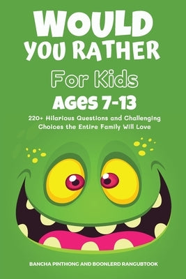 Would You Rather Book for Kids Ages 7-13: 220+ Hilarious Questions and Challenging Choices the Entire Family Will Love (Funny Jokes and Activities for by Pinthong, Bancha