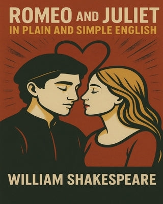 Romeo and Juliet In Plain and Simple English: (A Modern Translation and the Original Version) by Bookcaps