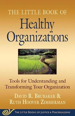 Little Book of Healthy Organizations: Tools for Understanding and Transforming Your Organization by Brubaker, David