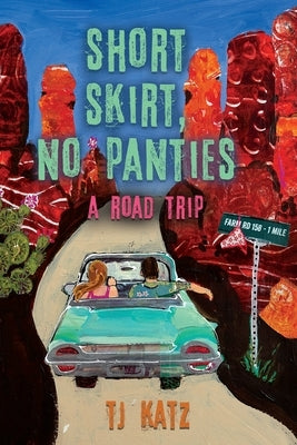 Short Skirt, No Panties: A Road Trip by Katz, Tj