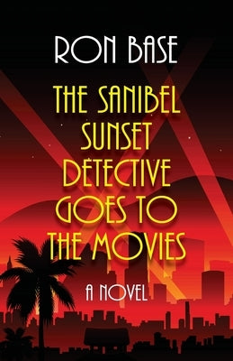 The Sanibel Sunset Detective Goes to the Movies by Base, Ron