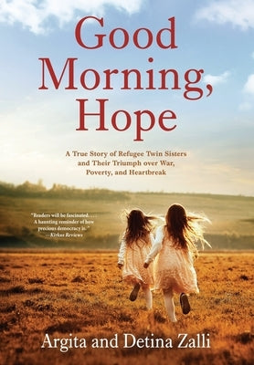 Good Morning, Hope: A True Story of Refugee Twin Sisters and Their Triumph over War, Poverty, and Heartbreak by Zalli, Argita