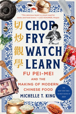 Chop Fry Watch Learn: Fu Pei-Mei and the Making of Modern Chinese Food by King, Michelle T.