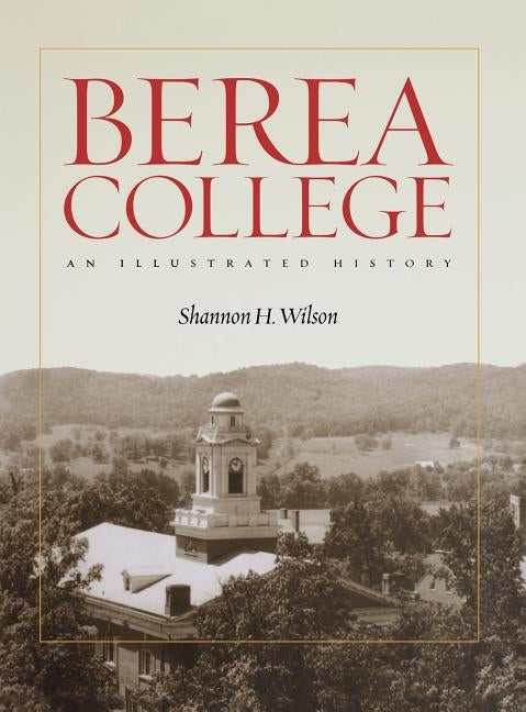 Berea College: An Illustrated History by Wilson, Shannon H.