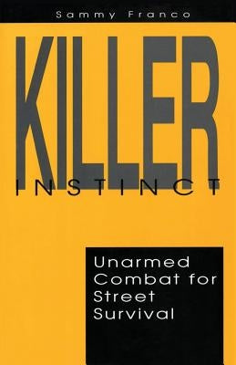 Killer Instinct: Unarmed Combat for Street Survival by Franco, Sammy