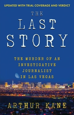 The Last Story: The Murder of an investigative Journalist in Las Vegas by Kane, Arthur