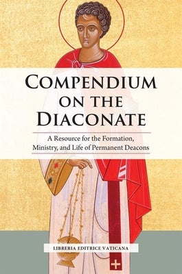 Compendium on the Diaconate: A Resource for the Formation, Ministry, and Life of Permanent Deacons by Libreria Editrice Vaticana