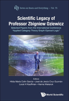 Scientific Legacy of Professor Zbigniew Oziewicz: Selected Papers from the International Conference "Applied Category Theory Graph-Operad-Logic" by Hilda Mar&#237;a Col&#237;n Garc&#237;a