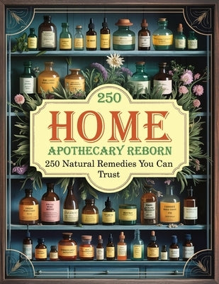 Home Apothecary Reborn; 250 Natural Remedies You Can Trust by Dr Alice Foster