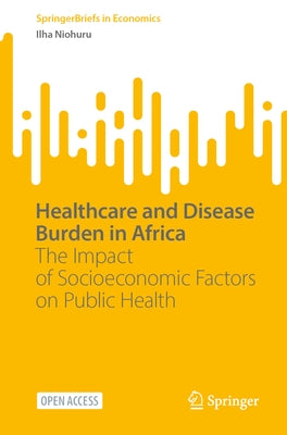 Healthcare and Disease Burden in Africa: The Impact of Socioeconomic Factors on Public Health by Niohuru, Ilha