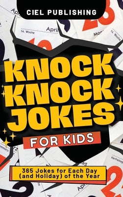 Knock Knock Jokes for Kids: 365 Jokes for Each Day (and Holiday) of the Year. A Holiday Joke Book with Side Splitting One Liners for Kids 4-6, 7-9 by Publishing, Ciel