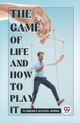 The Game Of Life And How To Play It by Scovel Shinn, Florence