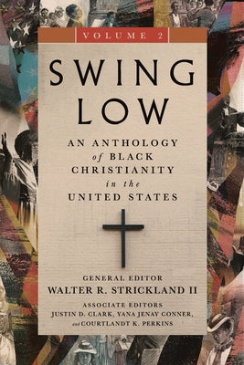 Swing Low, volume 2: An Anthology of Black Christianity in the United States by Strickland, Walter R.