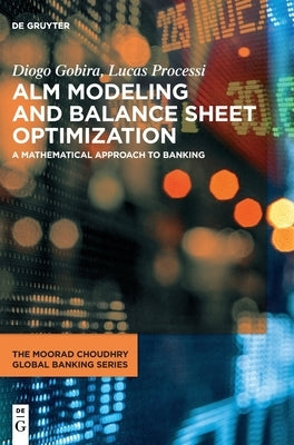 Alm Modeling and Balance Sheet Optimization: A Mathematical Approach to Banking by Gobira, Diogo