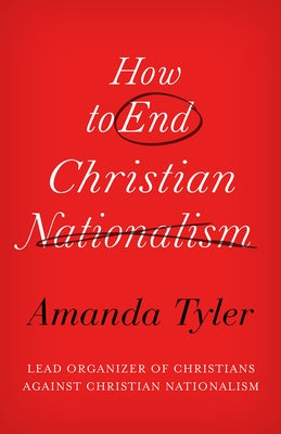 How to End Christian Nationalism by Tyler, Amanda