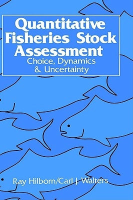 Quantitative Fisheries Stock Assessment: Choice, Dynamics and Uncertainty by Hilborn, R.