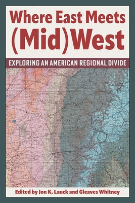 Where East Meets (Mid)West: Exploring an American Regional Divide by Lauck, Jon K.