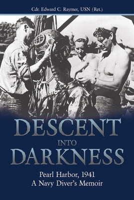 Descent Into Darkness: Pearl Harbor, 1941: A Navy Diver's Memoir by Raymer, Estate Of Edward C.