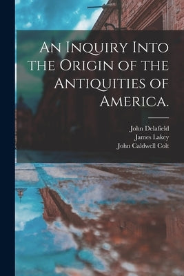 An Inquiry Into the Origin of the Antiquities of America. by Delafield, John 1812-1866