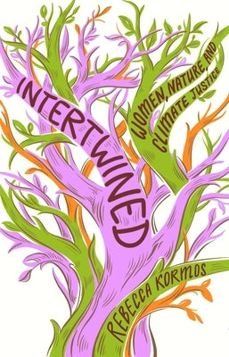 Intertwined: Women, Nature, and Climate Justice by Kormos, Rebecca