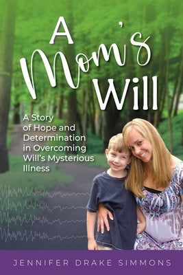 A Mom's Will: A Story of Hope and Determination in Overcoming Will's Mysterious Illness by Simmons, Jennifer Drake