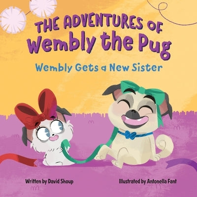 The Adventures of Wembly the Pug: Wembly Gets a New Sister by Fant, Antonella