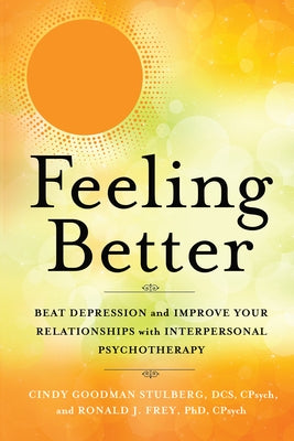 Feeling Better: Beat Depression and Improve Your Relationships with Interpersonal Psychotherapy by Stulberg, Cindy Goodman