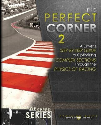 The Perfect Corner 2: A Driver's Step-by-Step Guide to Optimizing Complex Sections Through the Physics of Racing by Driver Development, Paradigm Shift