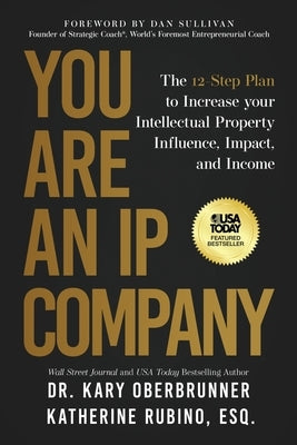 You Are an IP Company: The 12-Step Plan to Increase Your Intellectual Property Influence, Impact, and Income by Oberbrunner, Kary