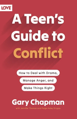 A Teen's Guide to Conflict: How to Deal with Drama, Manage Anger, and Make Things Right by Chapman, Gary