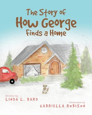 The Story of How George Finds a Home by Bard, Linda L.