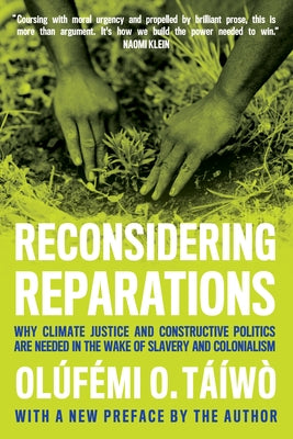 Reconsidering Reparations: Why Climate Justice and Constructive Politics Are Needed in the Wake of Slavery and Colonialism by T??w?, Ol?f&#7865;&#769;mi O.