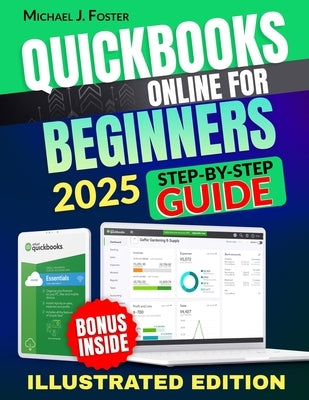 QuickBooks Online for Beginners: Revolutionize Your Small Business - The Ultimate Step-by-Step Guide to Mastering Bookkeeping and Amplifying Financial by Foster, Michael J.