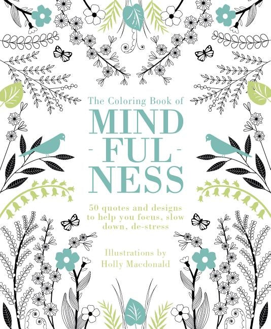 The Coloring Book of Mindfulness: 50 Quotes and Designs to Help You Focus, Slow Down, De-Stress by MacDonald, Holly