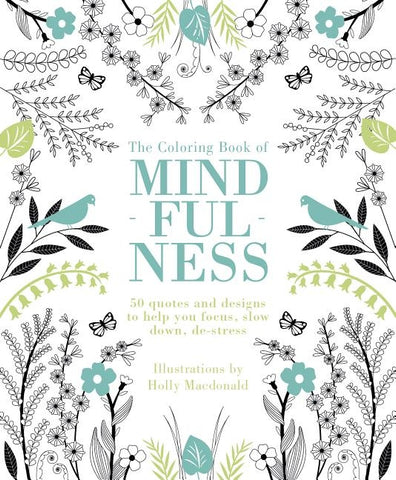The Coloring Book of Mindfulness: 50 Quotes and Designs to Help You Focus, Slow Down, De-Stress by MacDonald, Holly