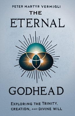 The Eternal Godhead by Vermigli, Peter Martyr