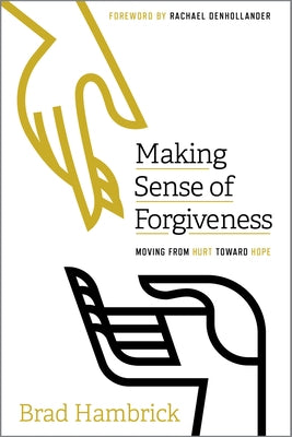 Making Sense of Forgiveness: Moving from Hurt Toward Hope by Hambrick, Brad