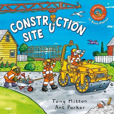 Amazing Machines in Busy Places: Construction Site by Mitton, Tony