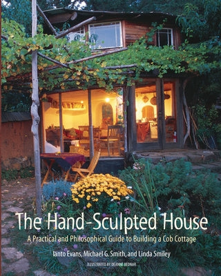 The Hand-Sculpted House: A Practical and Philosophical Guide to Building a Cob Cottage by Evans, Ianto