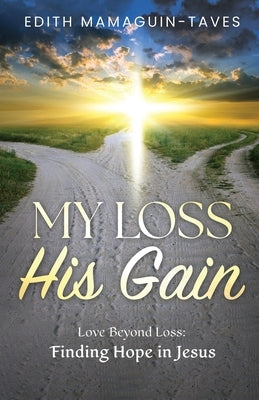 My Loss His Gain: Love Beyond Loss, Finding Hope in Jesus by Mamaguin-Taves, Edith