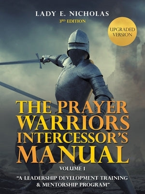 The Prayer Warriors Intercessor's Manual: "A Leadership Development Training & Mentorship Program" by Nicholas, Lady E.