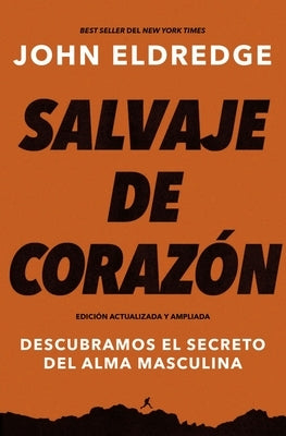 El Salvaje de coraz��n, Edici��n ampliada: Descubramos el secreto del alma masculina (Enlarged) by Eldredge, John