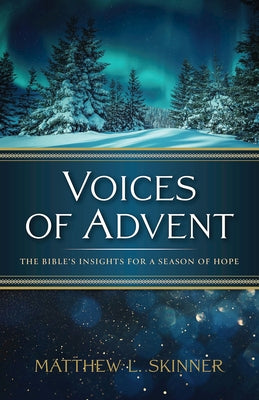 Voices of Advent: The Bible's Insights for a Season of Hope by Skinner, Matthew L.