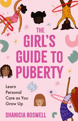 The Girl's Guide to Puberty: Learn Personal Care as You Grow Up (Teen Anatomy, Personal Hygiene, Period Manual) by Boswell, Shanicia