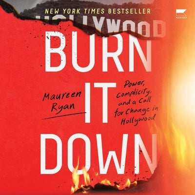 Burn It Down: Power, Complicity, and a Call for Change in Hollywood by Ryan, Maureen