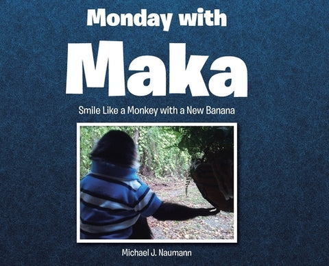 Monday with Maka: Smile Like a Monkey with a New Banana by Naumann, Michael J.