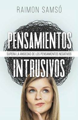 Pensamientos Intrusivos: Supera la ansiedad de los pensamientos negativos by Sams?, Raimon