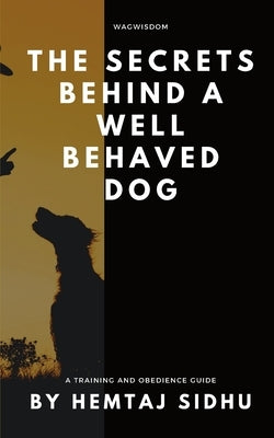 The Secrets Behind a Well Behaved Dog by Sidhu, Hemtaj