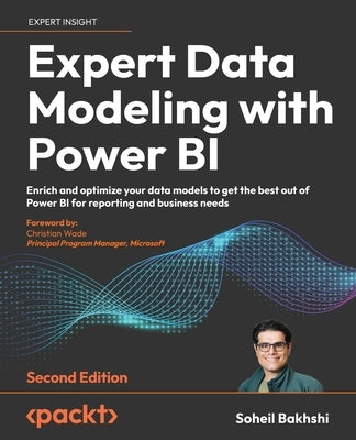 Expert Data Modeling with Power BI - Second Edition: Enrich and optimize your data models to get the best out of Power BI for reporting and business n by Bakhshi, Soheil