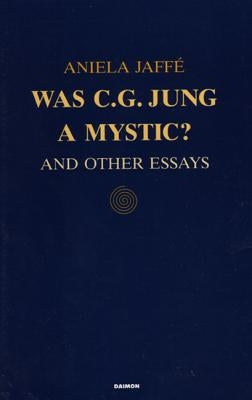 Was C.G. Jung a Mystic?: And Other Essays by Jaffe, Aniela